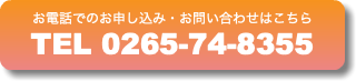 お電話でのお申し込み・お問い合わせはこちら TEL 0265-74-8355